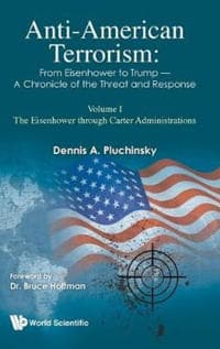 Anti-american Terrorism: From Eisenhower To Trump - A Chronicle Of The Threat And Response: Volume I: The Eisenhower Through Carter Administrations
