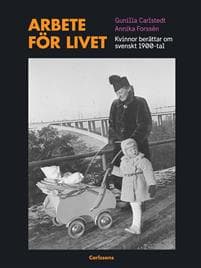 Arbete för livet : Kvinnor berättar om svenskt 1900-tal