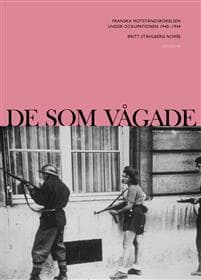 De som vågade : Franska motståndsrörelsen under ockupationen 1940-1944