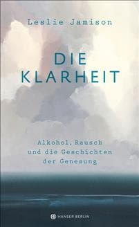 Die Klarheit. Alkohol, Rausch und die Geschichten der Genesung