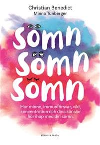 Sömn, sömn, sömn : hur minne, immunförsvar, vikt, koncentration och dina känslor hör ihop med din sömn