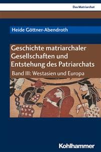 Geschichte Matriarchaler Gesellschaften Und Entstehung Des Patriarchats: Band III: Westasien Und Europa