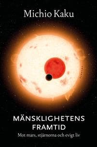 Mänsklighetens framtid : Mot Mars, stjärnorna och evigt liv