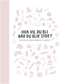 Hva vil du bli når du blir stor? 365 små og store spørsmål til barnet