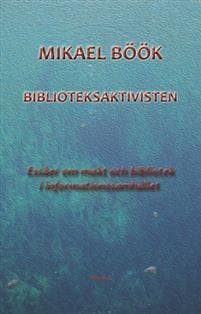 Biblioteksaktivisten - Essäer om makt och bibliotek i informationssamhället