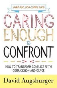 Caring Enough to Confront – How to Transform Conflict with Compassion and Grace