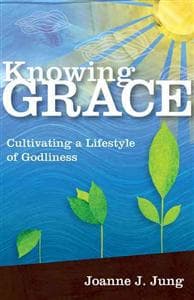 Knowing Grace – Cultivating a Lifestyle of Godliness