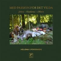 Med passion för det vilda : jakten, hundarna, maten