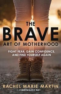 The Brave Art of Motherhood: Fight Fear, Gain Confidence and Find Yourself Again