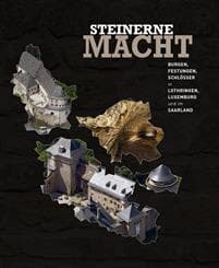 Steinerne Macht: Burgen, Festungen, Schlosser in Lothringen, Luxemburg Und Im Saarland