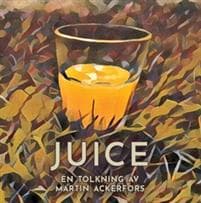Juice : en tolkning av Martin Ackerfors