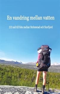 En vandring mellan vatten : 213 mil till fots mellan Strömstad och Storfjord
