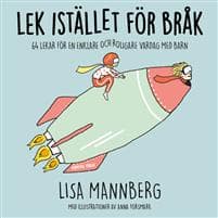 Lek istället för bråk: 64 lekar för en enklare och roligare vardag med barn