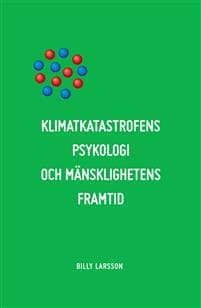 Klimatkatastrofens psykologi och mänsklighetens framtid : det etiska alternativet.