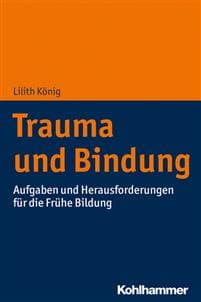Trauma Und Bindung in Der Kindheit: Grundwissen Fur Fachkrafte Der Fruhen Bildung