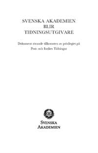 Svenska Akademien blir tidningsutgivare : dokument rörande tillkomsten av privilegiet på Post- och Inrikes Tidningar
