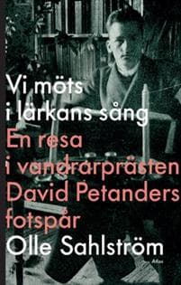 Vi möts i lärkans sång : en resa i vandrarprästen David Petanders fotspår