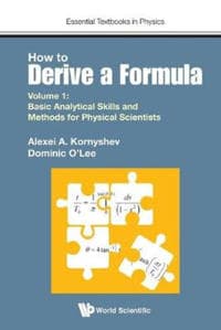 How To Derive A Formula - Volume 1: Basic Analytical Skills And Methods For Physical Scientists