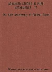 50th Anniversary Of Grobner Bases, The - Proceedings Of The 8th Mathematical Society Of Japan Seasonal Institute (Msj Si 2015)