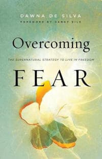 Overcoming Fear – The Supernatural Strategy to Live in Freedom