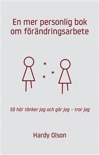 En mer personlig bok om förändringsarbete : så här tänker jag och gör jag - tror jag
