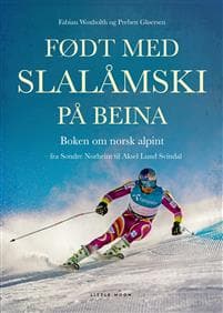 Født med slalåmski på beina; Boken om norsk alpint fra Sondre Norheim til Aksel Lund Svindal