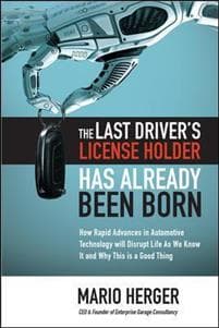 The Last Driver’s License Holder Has Already Been Born: How Rapid Advances in Automotive Technology will Disrupt Life As We Know It and Why This is a Good Thing