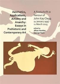 Aesthetics, Applications, Artistry and Anarchy: Essays in Prehistoric and Contemporary Art