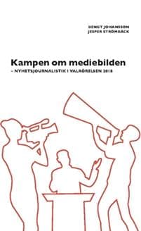 Kampen om mediebilden : nyhetsjournalistik i valrörelsen 2018