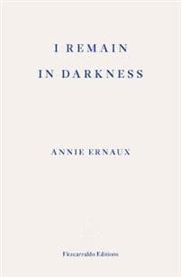I Remain in Darkness – WINNER OF THE 2022 NOBEL PRIZE IN LITERATURE