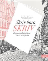 Skriv bara skriv : övningar och tips för en kreativ skrivprocess