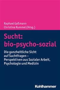 Sucht: Bio-Psycho-Sozial: Die Ganzheitliche Sicht Auf Suchtfragen - Perspektiven Aus Sozialer Arbeit, Psychologie Und Medizin