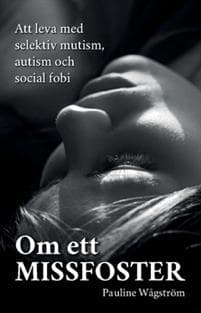 Om ett missfoster : att leva med selektiv mutism, autism och social fobi