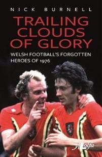 Trailing Clouds of Glory Welsh Football's Heroes of 1976
