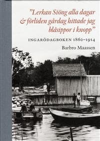 "Lerkan Siöng alla dagar & förliden gårdag hittade jag blåsippor i knopp" : Ingarödagboken 1860-1914