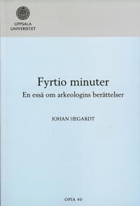 Fyrtio minuter : en essä om arkeologins berättelser