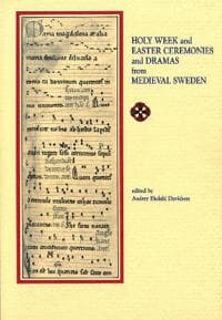 Holy Week and Easter Ceremonies and Dramas from Medieval Sweden