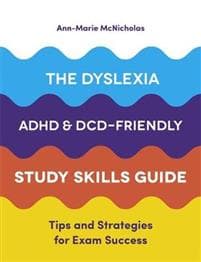 The Dyslexia, ADHD, and DCD-Friendly Study Skills Guide