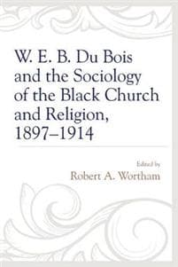 W. E. B. Du Bois and the Sociology of the Black Church and Religion, 1897–1914