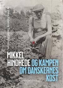 Mikkel Hindhede: Og Kampen Om Danskernes Kost