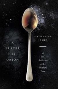 A Prayer for Orion – A Son`s Addiction and a Mother`s Love