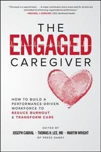 The Engaged Caregiver: How to Build a Performance-Driven Workforce to Reduce Burnout and Transform Care