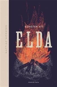 Konsten att elda : Allt om hur du förbereder, tänder och släcker