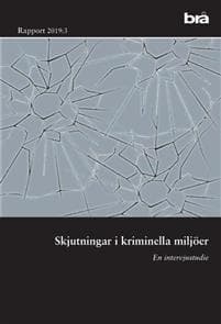 Skjutningar i kriminella miljöer. Brå rapport 2019:3 : En intervjustudie