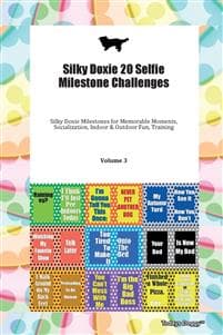 Silky Doxie 20 Selfie Milestone Challenges Silky Doxie Milestones for Memorable Moments, Socialization, Indoor & Outdoor Fun, Training Volume 3