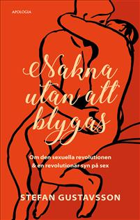 Nakna utan att blygas : om den sexuella revolutionen & en revolutionär syn på sex