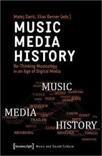 Music – Media – History – Re–Thinking Musicology in an Age of Digital Media