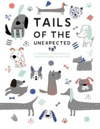 Tails of the Unexpected: A Journal of Memories and Misadventures of my Dog