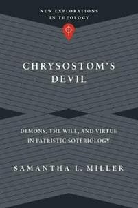 Chrysostom`s Devil – Demons, the Will, and Virtue in Patristic Soteriology