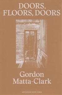 Gordon Matta-Clark - Doors, Floors, Doors